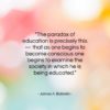 James A. Baldwin quote: “The paradox of education is precisely this…”- at QuotesQuotesQuotes.com