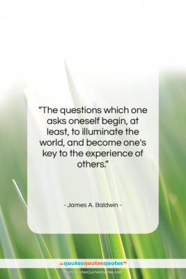 James A. Baldwin quote: “The questions which one asks oneself begin,…”- at QuotesQuotesQuotes.com