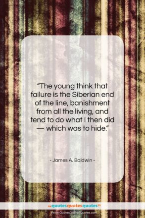 James A. Baldwin quote: “The young think that failure is the…”- at QuotesQuotesQuotes.com