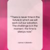 James A. Baldwin quote: “There is never time in the future…”- at QuotesQuotesQuotes.com
