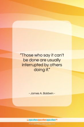 James A. Baldwin quote: “Those who say it can’t be done…”- at QuotesQuotesQuotes.com