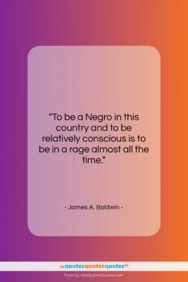 James A. Baldwin quote: “To be a Negro in this country…”- at QuotesQuotesQuotes.com
