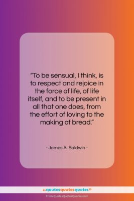 James A. Baldwin quote: “To be sensual, I think, is to…”- at QuotesQuotesQuotes.com