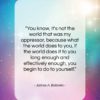 James A. Baldwin quote: “You know, it’s not the world that…”- at QuotesQuotesQuotes.com