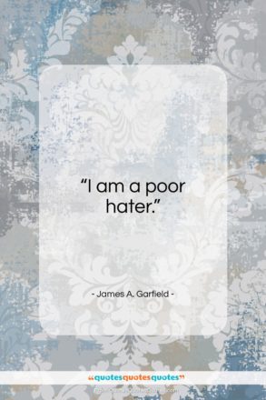 James A. Garfield quote: “I am a poor hater…”- at QuotesQuotesQuotes.com