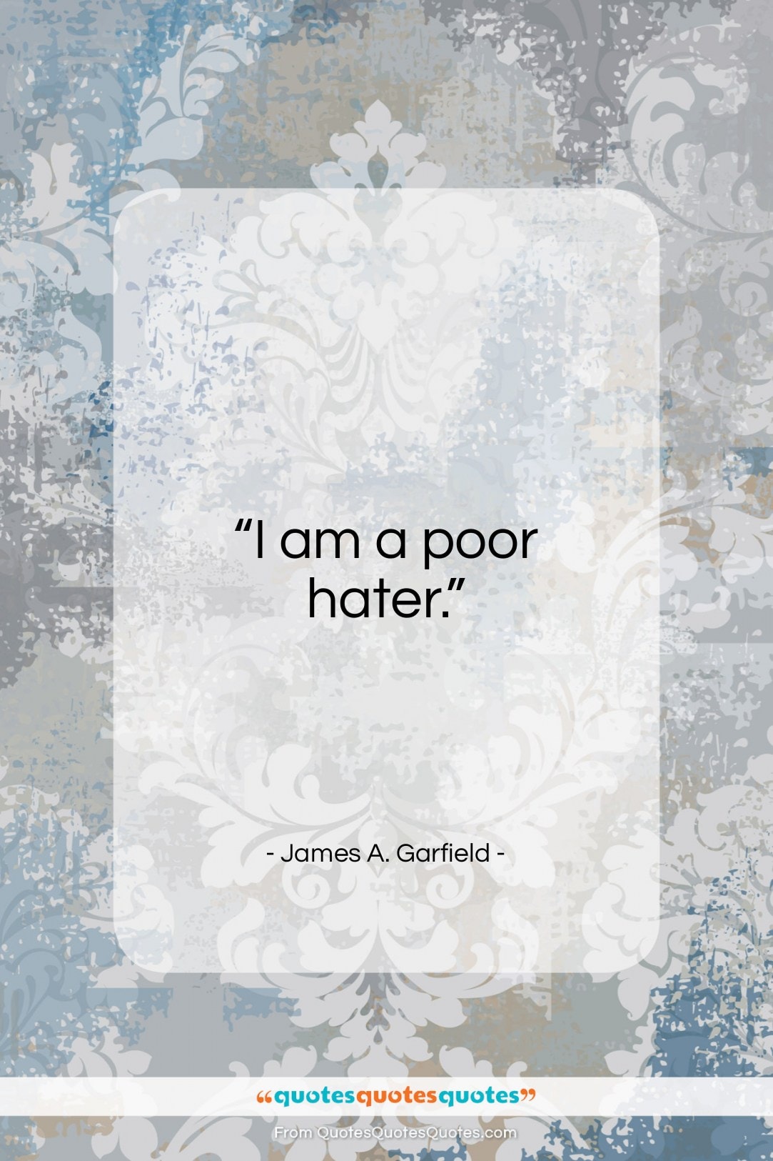 James A. Garfield quote: “I am a poor hater…”- at QuotesQuotesQuotes.com