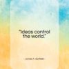 James A. Garfield quote: “Ideas control the world…”- at QuotesQuotesQuotes.com