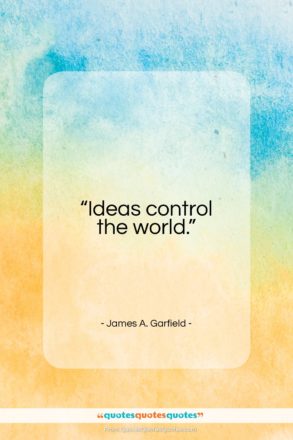 James A. Garfield quote: “Ideas control the world…”- at QuotesQuotesQuotes.com