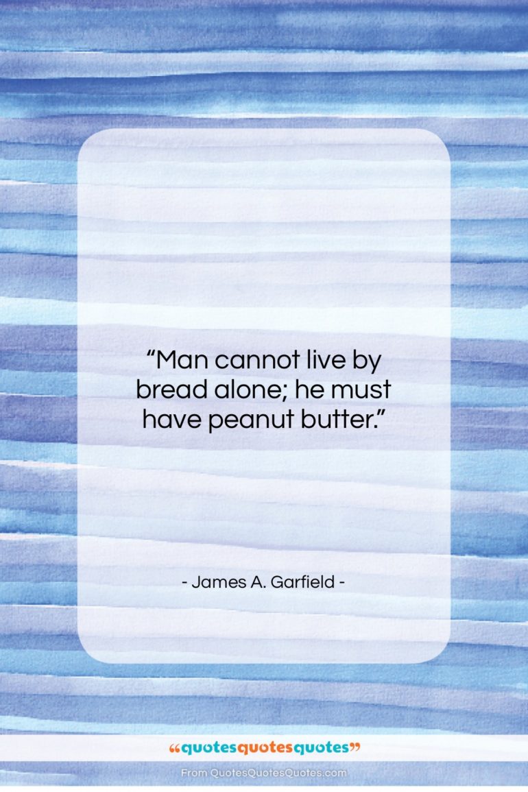 James A. Garfield quote: “Man cannot live by bread alone; he…”- at QuotesQuotesQuotes.com