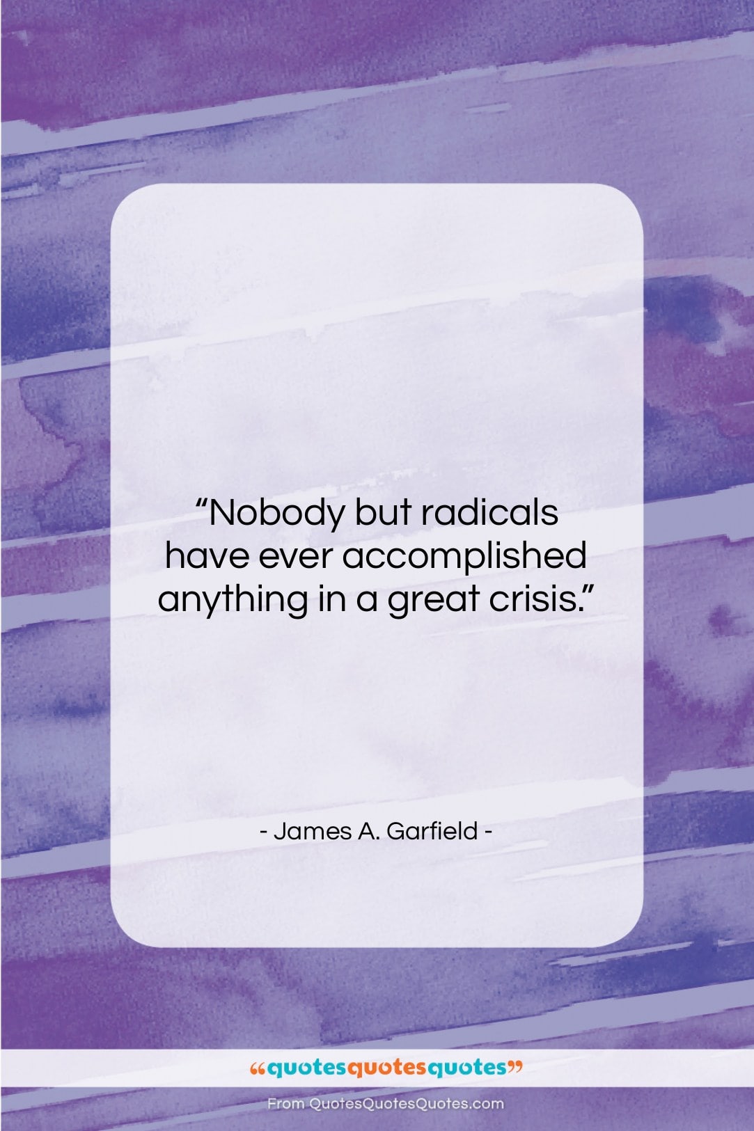 James A. Garfield quote: “Nobody but radicals have ever accomplished anything…”- at QuotesQuotesQuotes.com