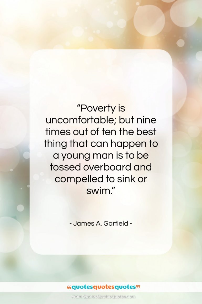 James A. Garfield quote: “Poverty is uncomfortable; but nine times out…”- at QuotesQuotesQuotes.com