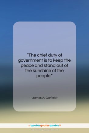 James A. Garfield quote: “The chief duty of government is to…”- at QuotesQuotesQuotes.com