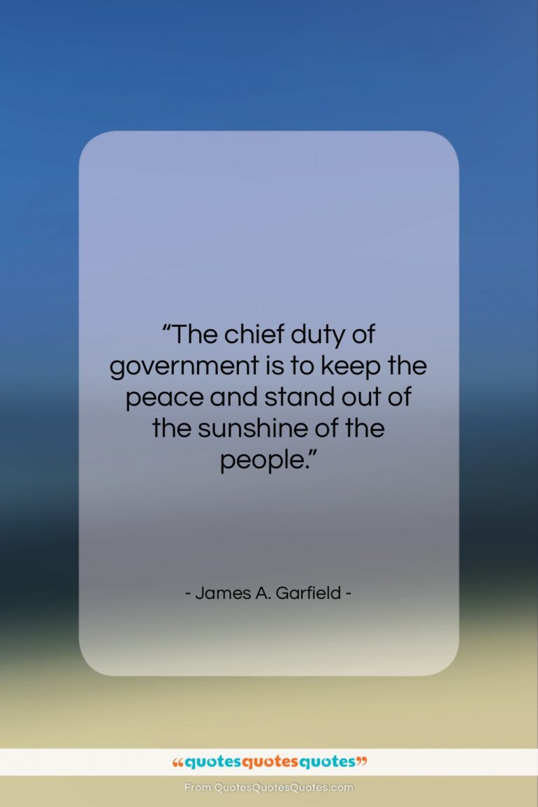 James A. Garfield quote: “The chief duty of government is to…”- at QuotesQuotesQuotes.com