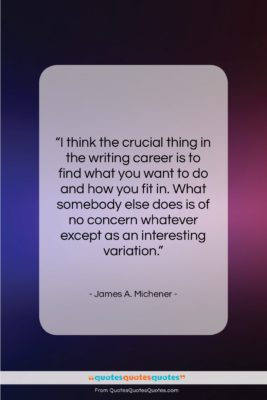 James A. Michener quote: “I think the crucial thing in the…”- at QuotesQuotesQuotes.com