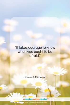 James A. Michener quote: “It takes courage to know when you…”- at QuotesQuotesQuotes.com