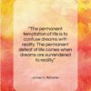 James A. Michener quote: “The permanent temptation of life is to…”- at QuotesQuotesQuotes.com