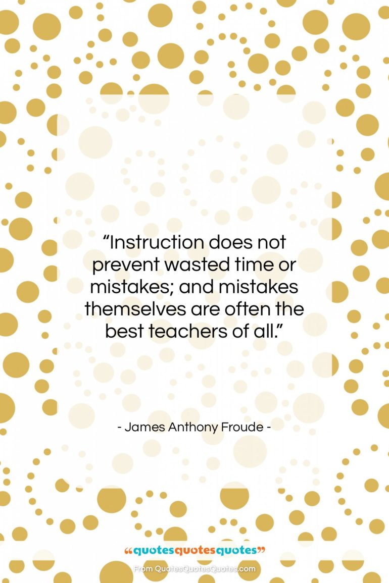 James Anthony Froude quote: “Instruction does not prevent wasted time or…”- at QuotesQuotesQuotes.com