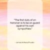 James Anthony Froude quote: “The first duty of an historian is…”- at QuotesQuotesQuotes.com