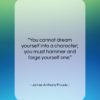 James Anthony Froude quote: “You cannot dream yourself into a character;…”- at QuotesQuotesQuotes.com