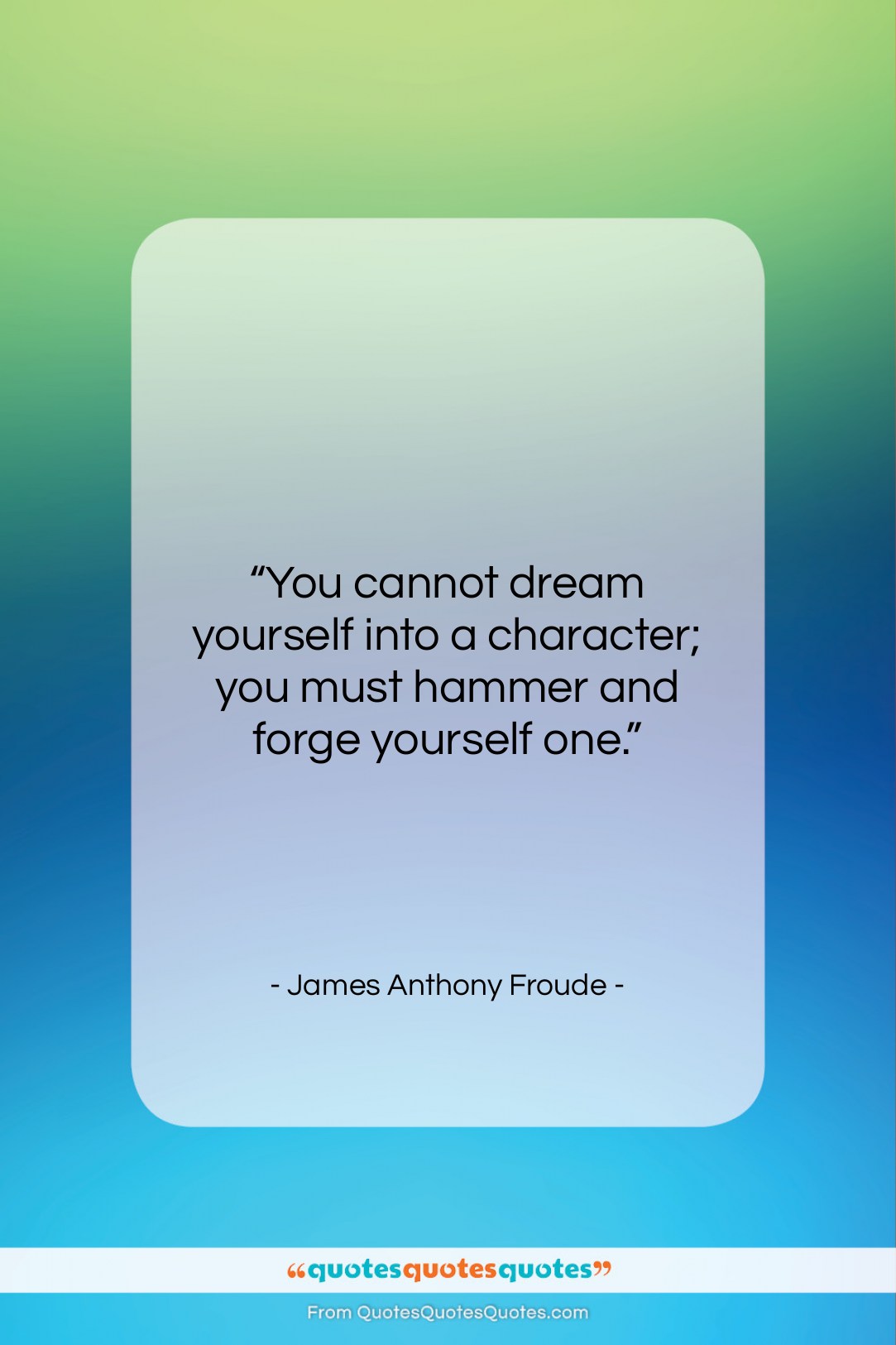 James Anthony Froude quote: “You cannot dream yourself into a character;…”- at QuotesQuotesQuotes.com