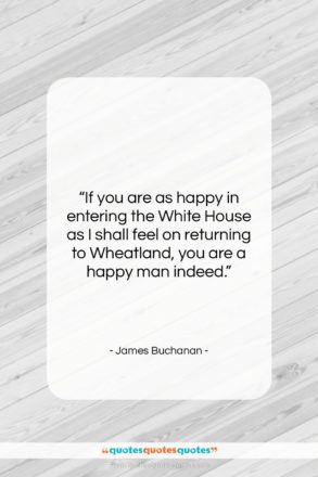 James Buchanan quote: “If you are as happy in entering…”- at QuotesQuotesQuotes.com