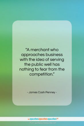 James Cash Penney quote: “A merchant who approaches business with the…”- at QuotesQuotesQuotes.com