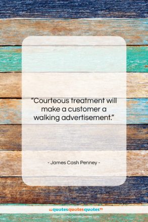 James Cash Penney quote: “Courteous treatment will make a customer a…”- at QuotesQuotesQuotes.com