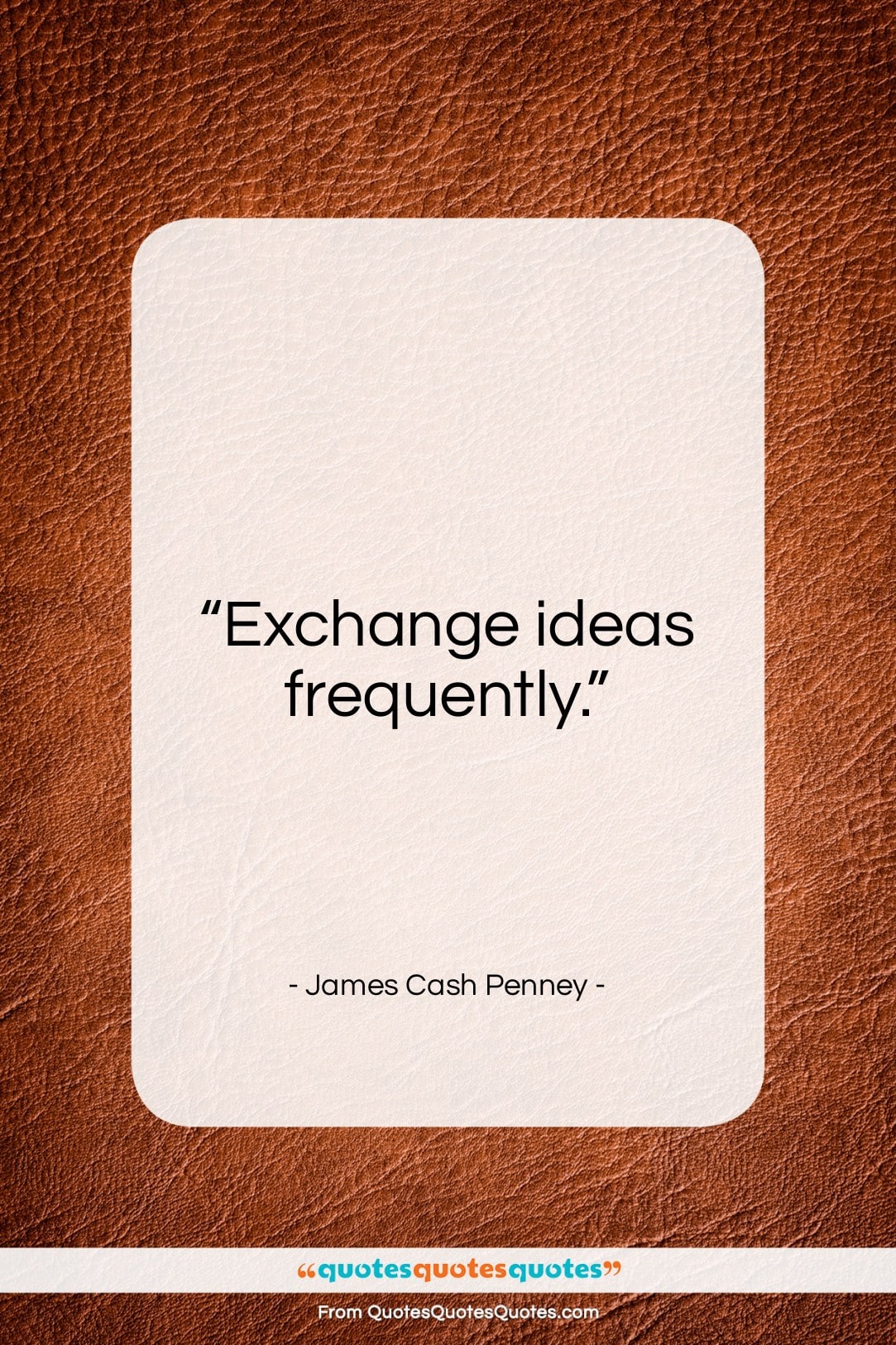 James Cash Penney quote: “Exchange ideas frequently…”- at QuotesQuotesQuotes.com