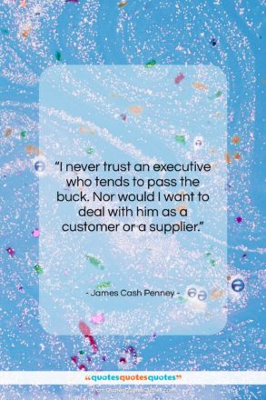 James Cash Penney quote: “I never trust an executive who tends…”- at QuotesQuotesQuotes.com