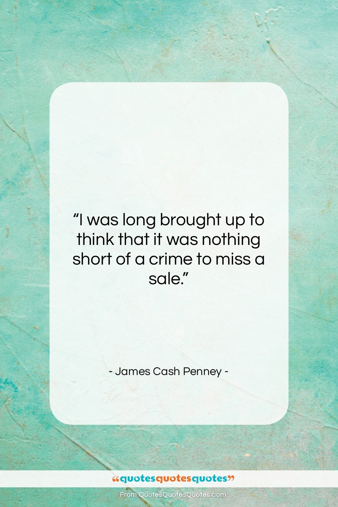 James Cash Penney quote: “I was long brought up to think…”- at QuotesQuotesQuotes.com