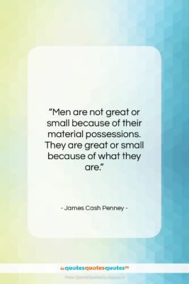 James Cash Penney quote: “Men are not great or small because…”- at QuotesQuotesQuotes.com