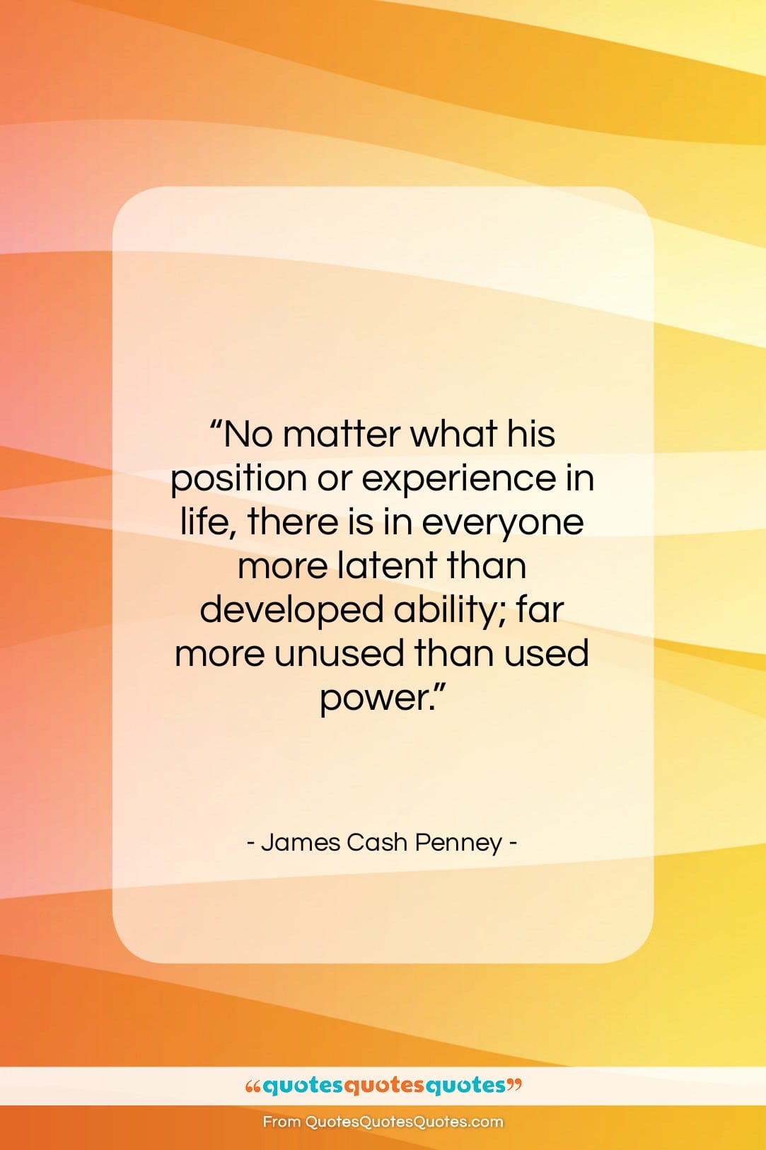 James Cash Penney quote: “No matter what his position or experience…”- at QuotesQuotesQuotes.com