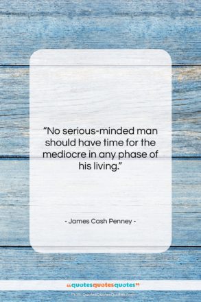 James Cash Penney quote: “No serious-minded man should have time for…”- at QuotesQuotesQuotes.com