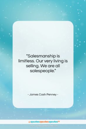 James Cash Penney quote: “Salesmanship is limitless. Our very living is…”- at QuotesQuotesQuotes.com