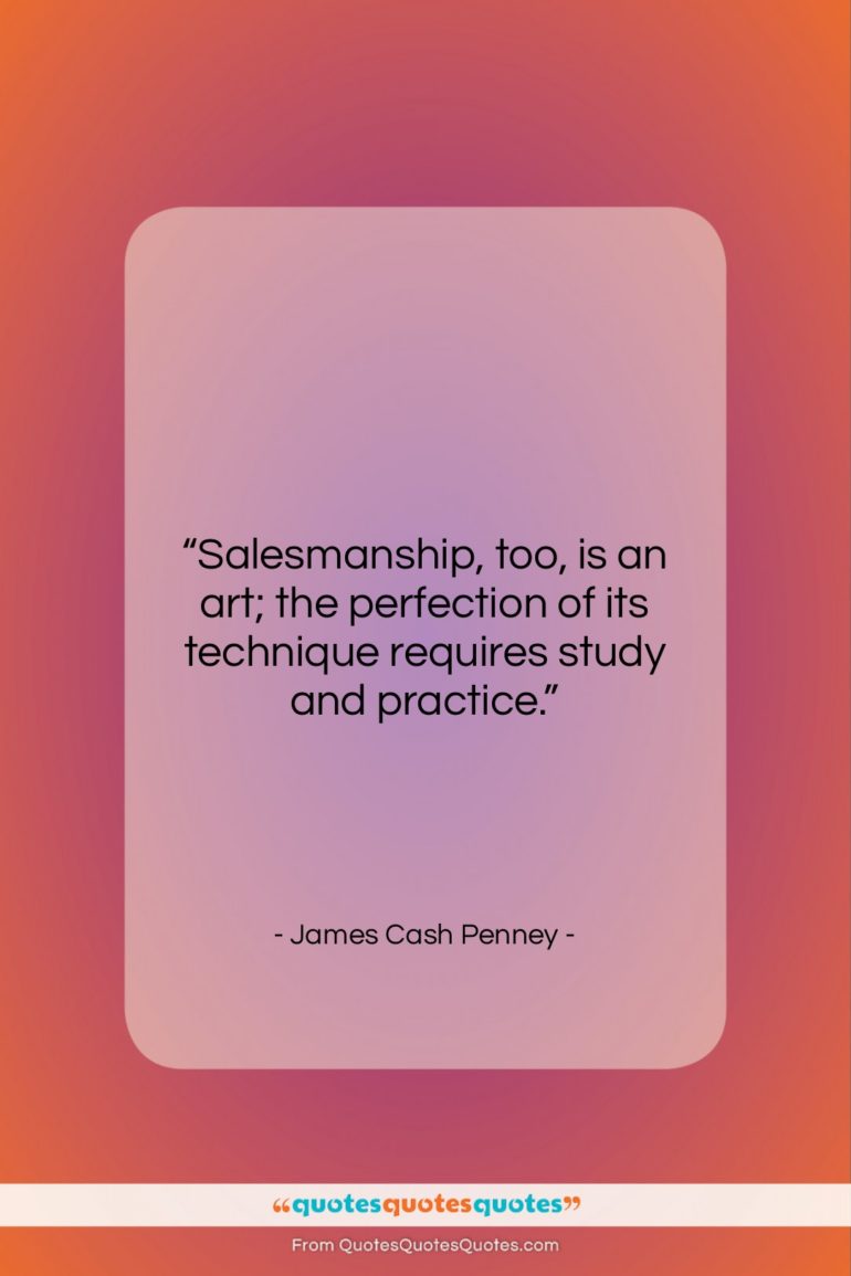 James Cash Penney quote: “Salesmanship, too, is an art; the perfection…”- at QuotesQuotesQuotes.com