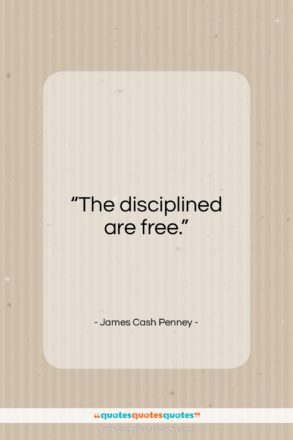 James Cash Penney quote: “The disciplined are free…”- at QuotesQuotesQuotes.com