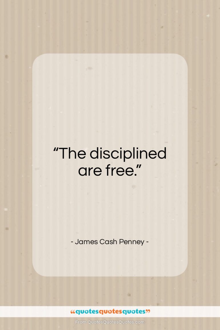 James Cash Penney quote: “The disciplined are free…”- at QuotesQuotesQuotes.com