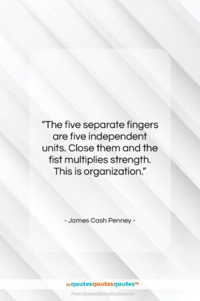 James Cash Penney quote: “The five separate fingers are five independent…”- at QuotesQuotesQuotes.com