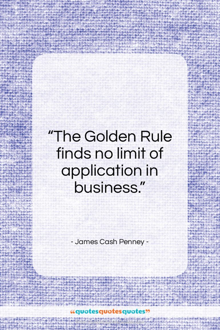 James Cash Penney quote: “The Golden Rule finds no limit of…”- at QuotesQuotesQuotes.com
