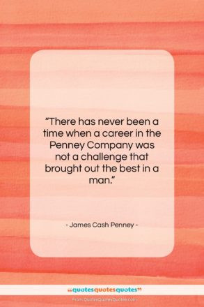 James Cash Penney quote: “There has never been a time when…”- at QuotesQuotesQuotes.com