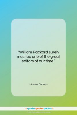 James Dickey quote: “William Packard surely must be one of…”- at QuotesQuotesQuotes.com