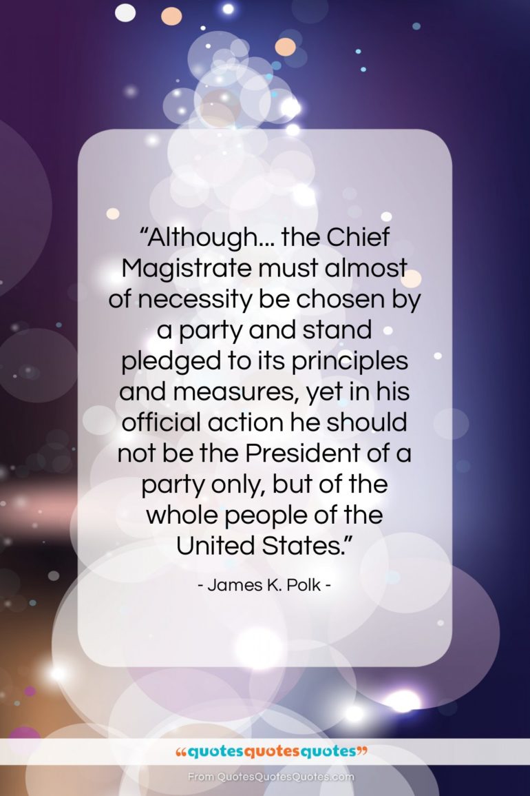 James K. Polk quote: “Although… the Chief Magistrate must almost of…”- at QuotesQuotesQuotes.com