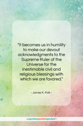 James K. Polk quote: “It becomes us in humility to make…”- at QuotesQuotesQuotes.com