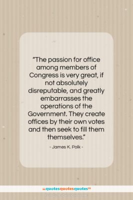 James K. Polk quote: “The passion for office among members of…”- at QuotesQuotesQuotes.com