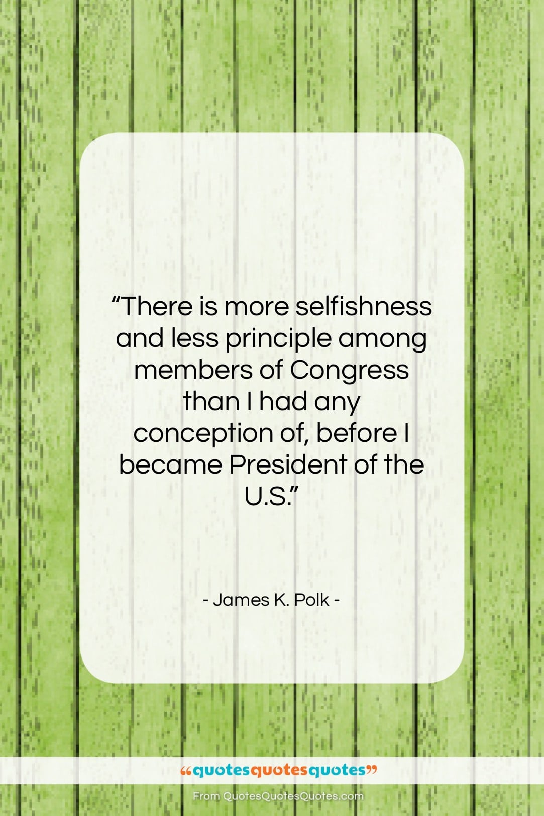 James K. Polk quote: “There is more selfishness and less principle…”- at QuotesQuotesQuotes.com