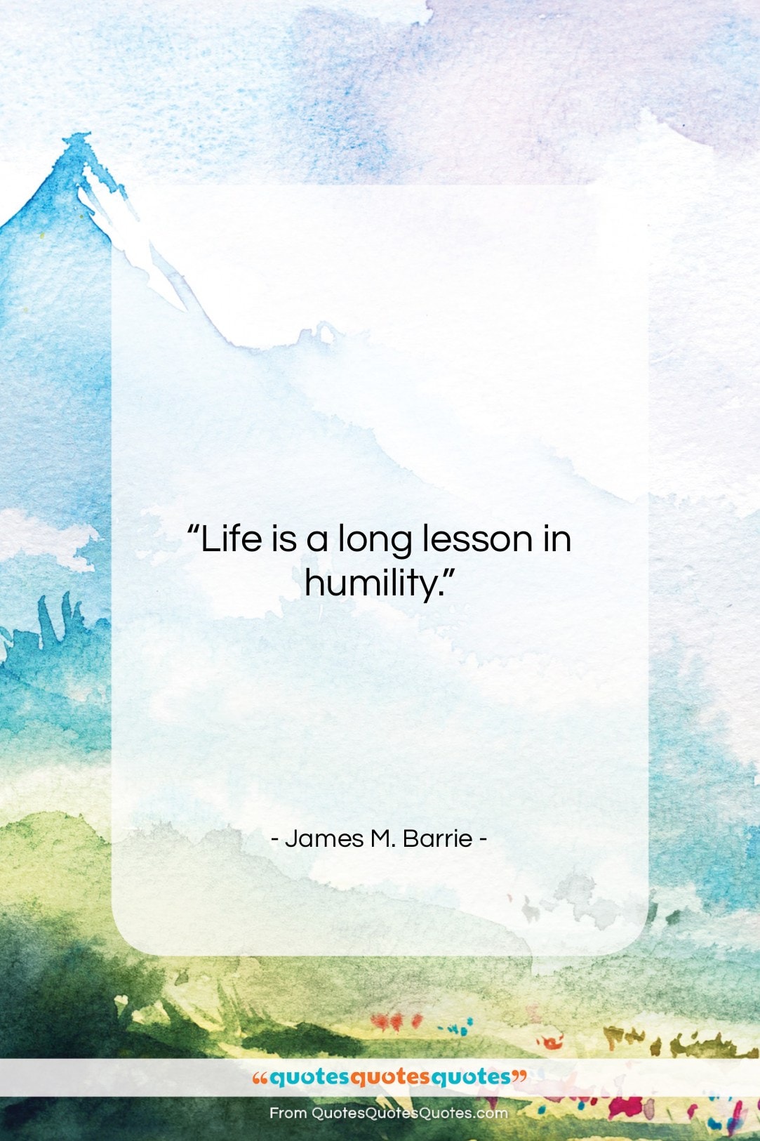 James M. Barrie quote: “Life is a long lesson in humility….”- at QuotesQuotesQuotes.com
