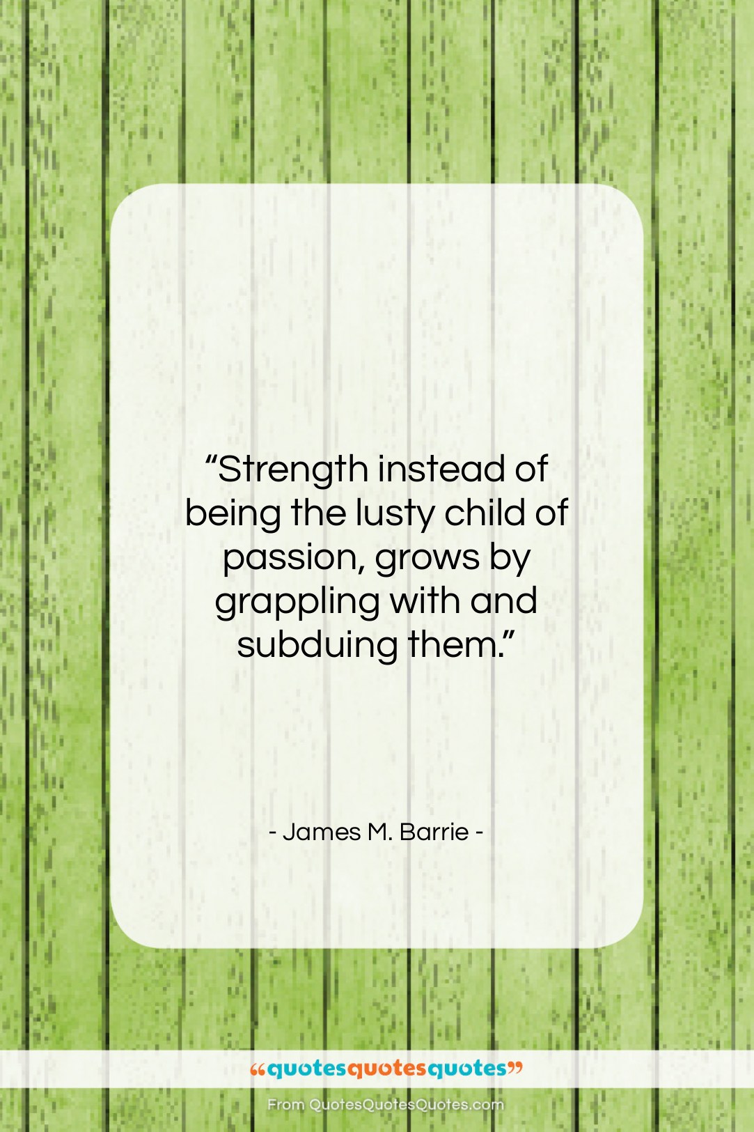 James M. Barrie quote: “Strength instead of being the lusty child…”- at QuotesQuotesQuotes.com