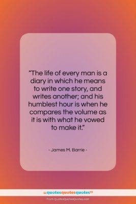 James M. Barrie quote: “The life of every man is a…”- at QuotesQuotesQuotes.com