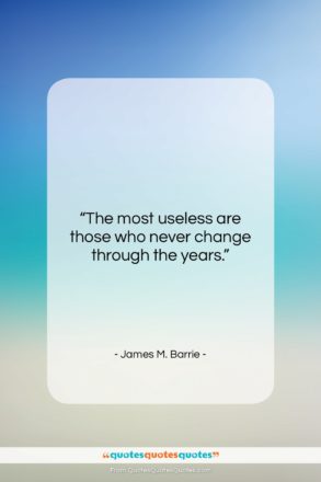 James M. Barrie quote: “The most useless are those who never…”- at QuotesQuotesQuotes.com