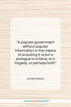 James Madison quote: “A popular government without popular information or…”- at QuotesQuotesQuotes.com
